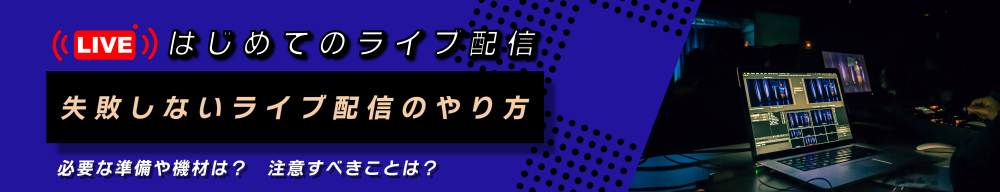 初めてのライブ配信　失敗しないライブ配信のやり方